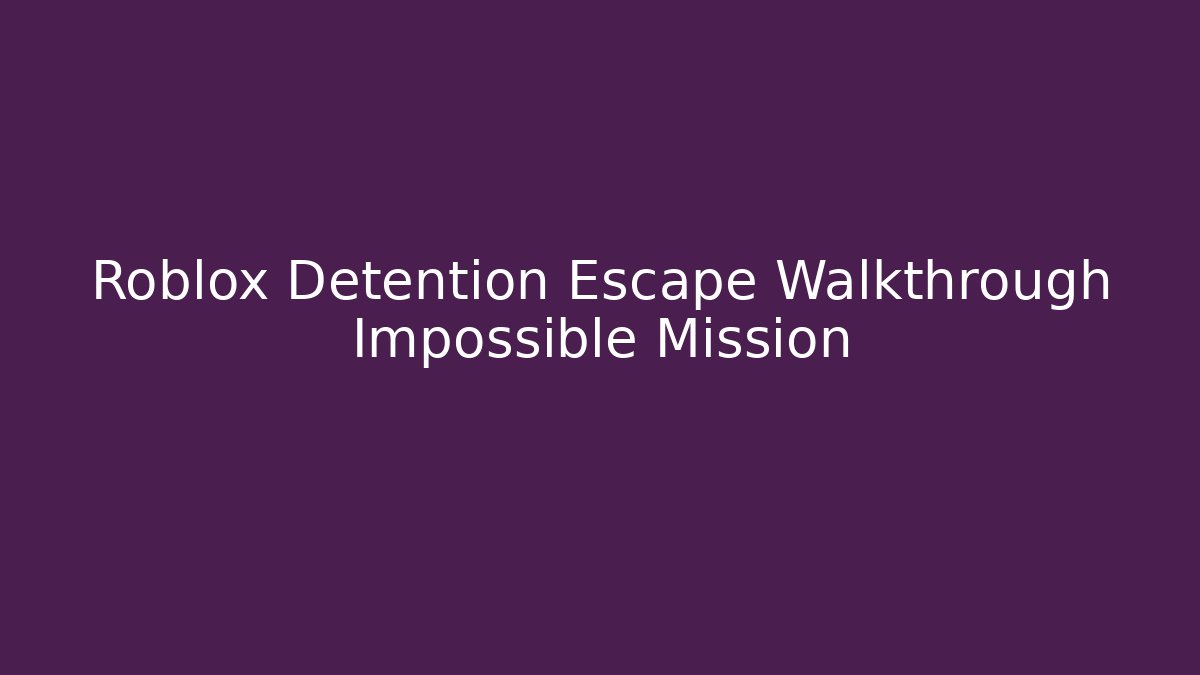 Roblox Detention Escape Walkthrough Impossible Mission - Vintage E-Juice