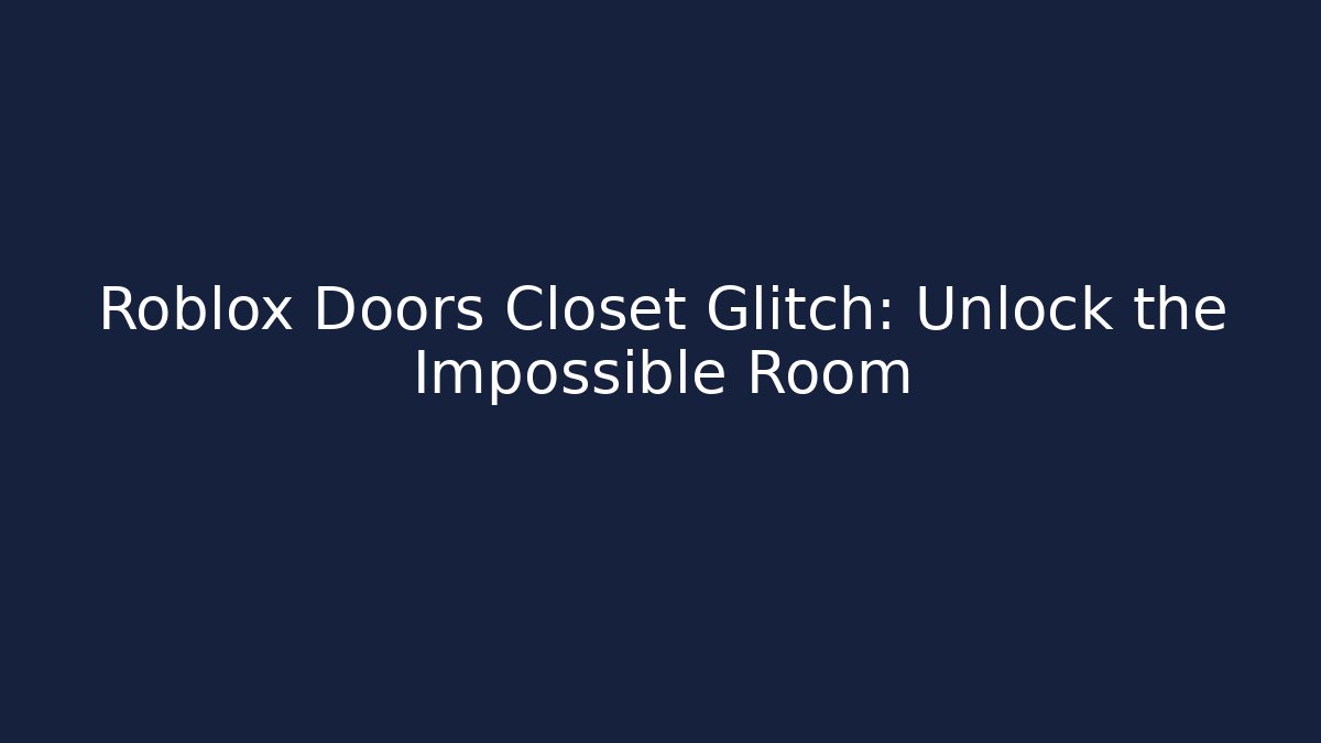 Roblox Doors Closet Glitch: Unlock the Impossible Room