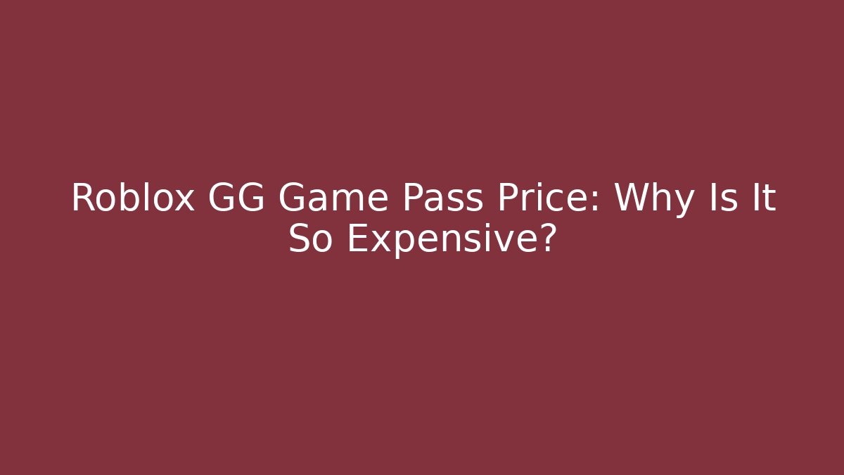 Roblox GG Game Pass Price: Why Is It So Expensive?