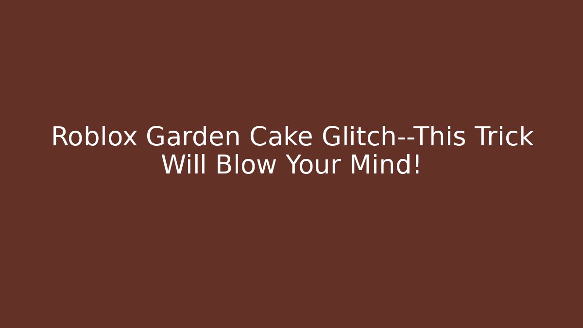 Roblox Garden Cake Glitch—This Trick Will Blow Your Mind!