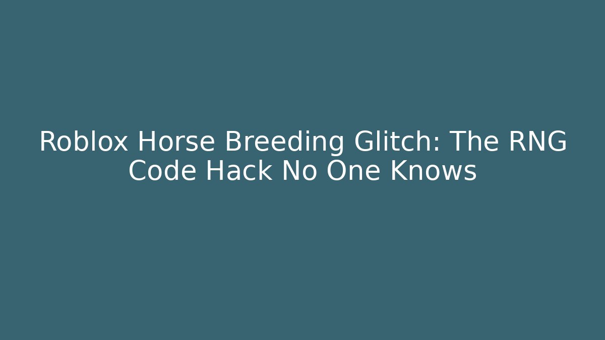 Roblox Horse Breeding Glitch: The RNG Code Hack No One Knows
