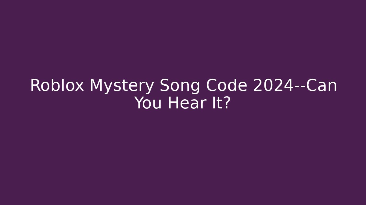 Roblox Mystery Song Code 2024—Can You Hear It?
