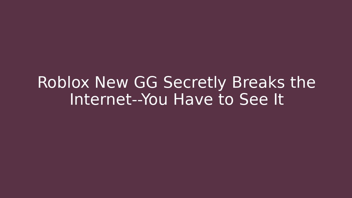 Roblox New GG Secretly Breaks the Internet—You Have to See It