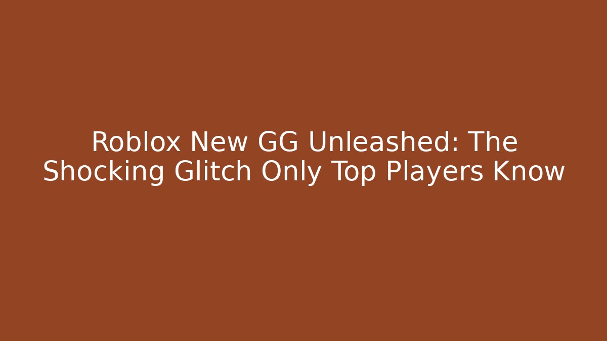 Roblox New GG Unleashed: The Shocking Glitch Only Top Players Know - Vintage E-Juice