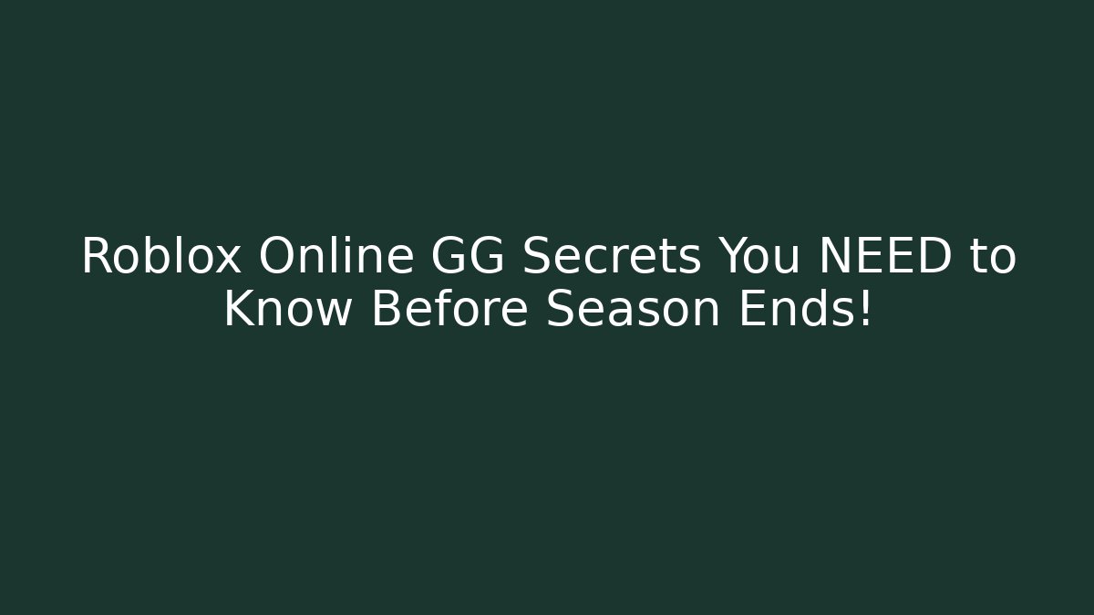 Roblox Online GG Secrets You NEED to Know Before Season Ends!