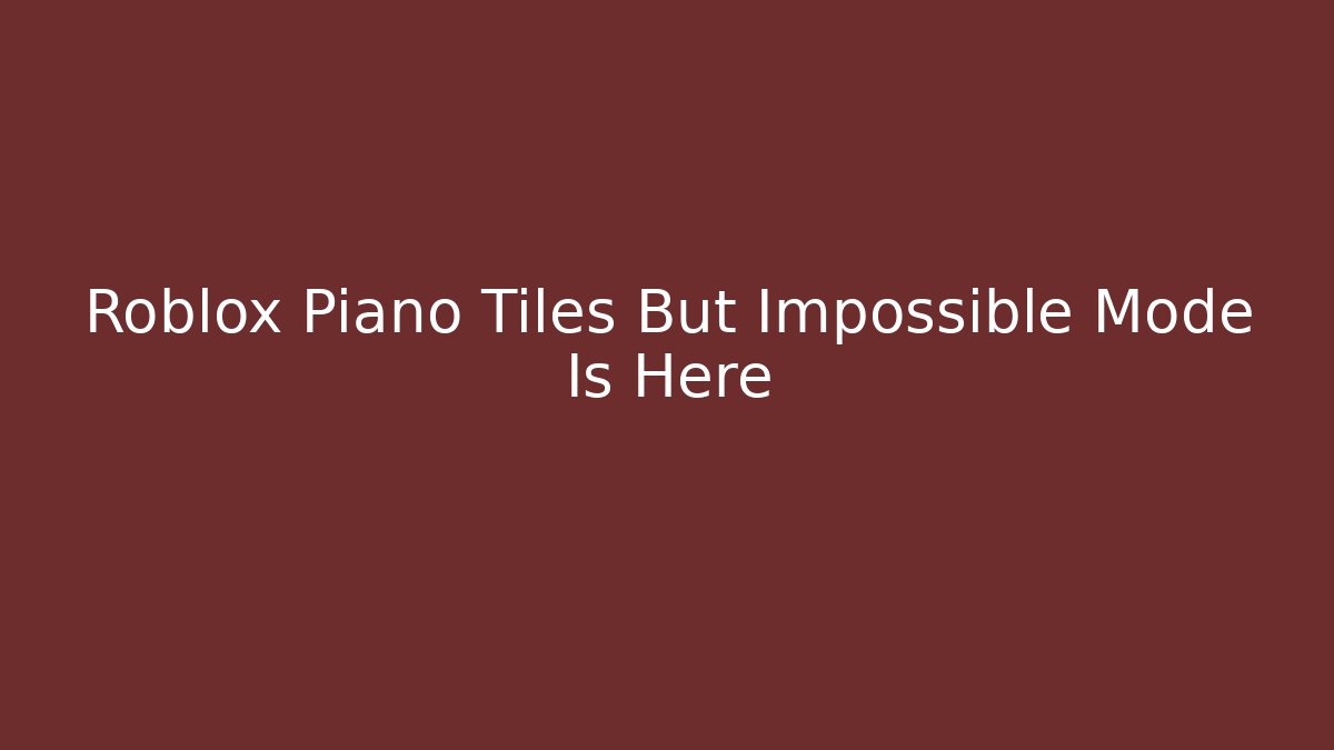 Roblox Piano Tiles But Impossible Mode Is Here