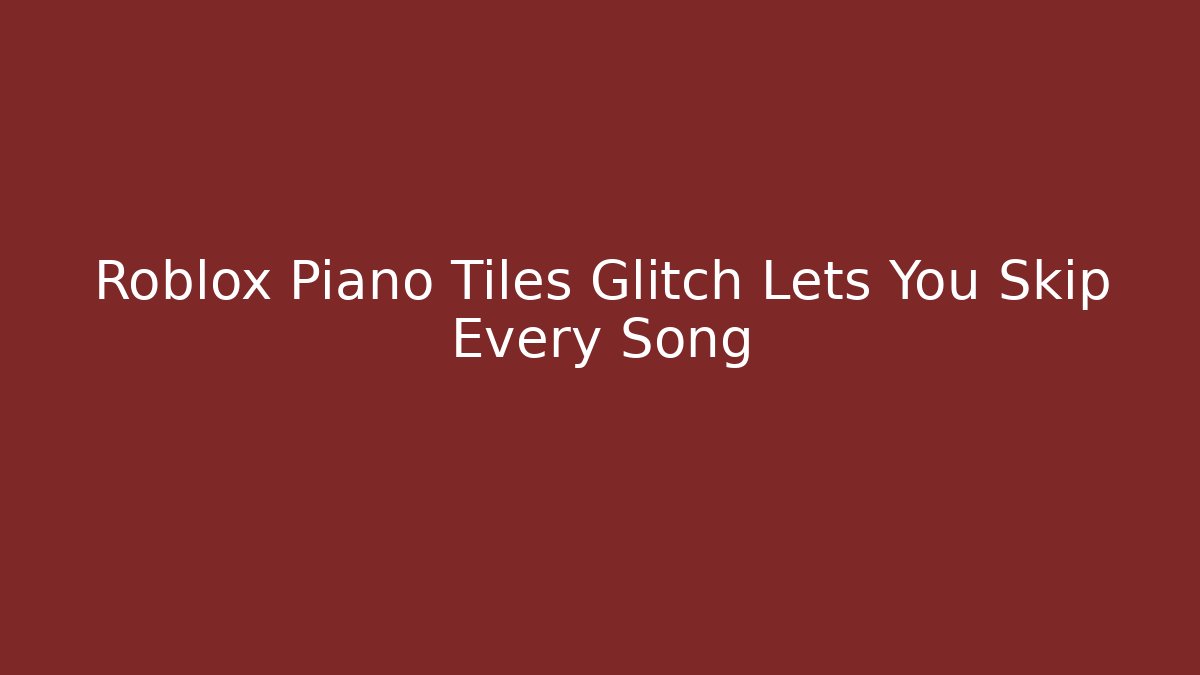 Roblox Piano Tiles Glitch Lets You Skip Every Song