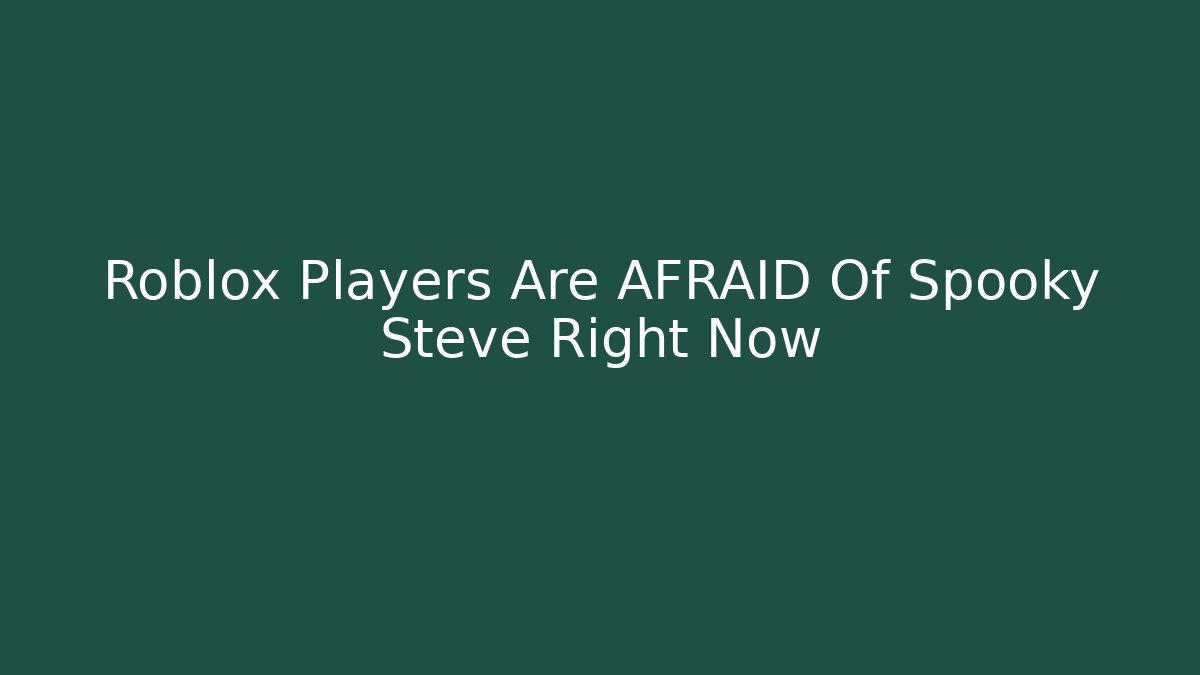 Roblox Players Are AFRAID Of Spooky Steve Right Now