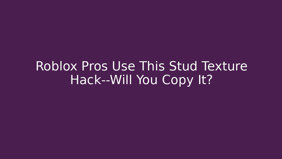 Roblox Pros Use This Stud Texture Hack—Will You Copy It? - Vintage E-Juice
