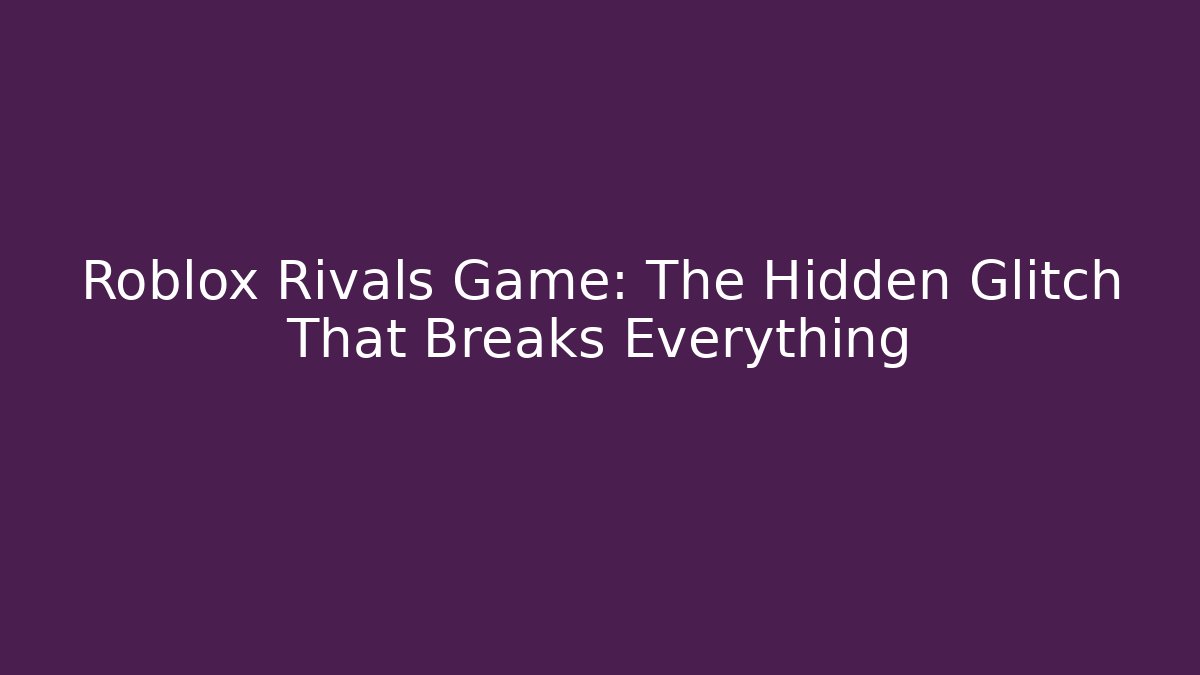 Roblox Rivals Game: The Hidden Glitch That Breaks Everything