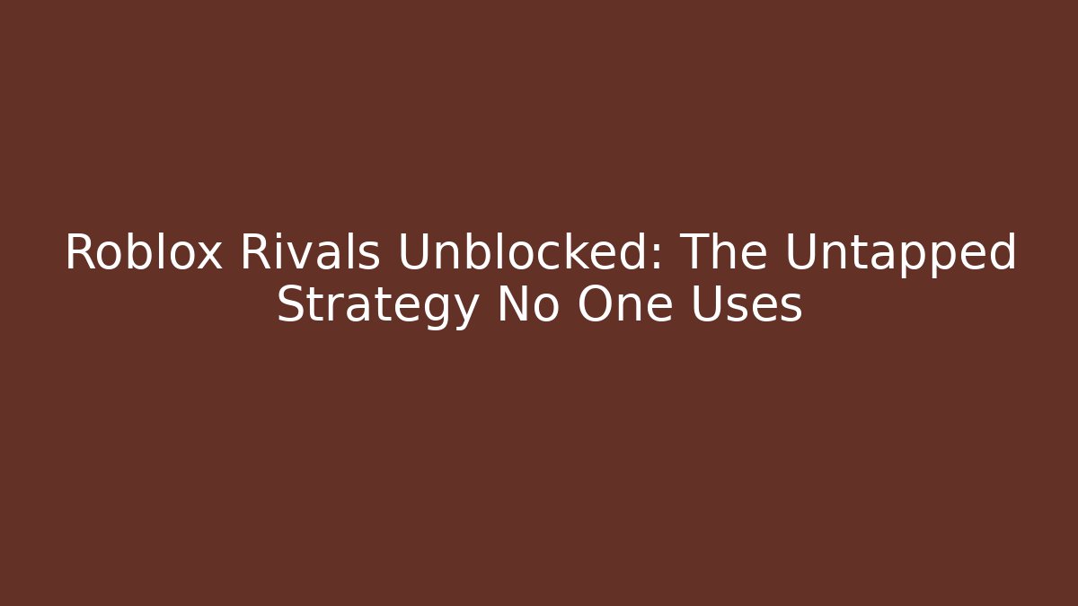 Roblox Rivals Unblocked: The Untapped Strategy No One Uses