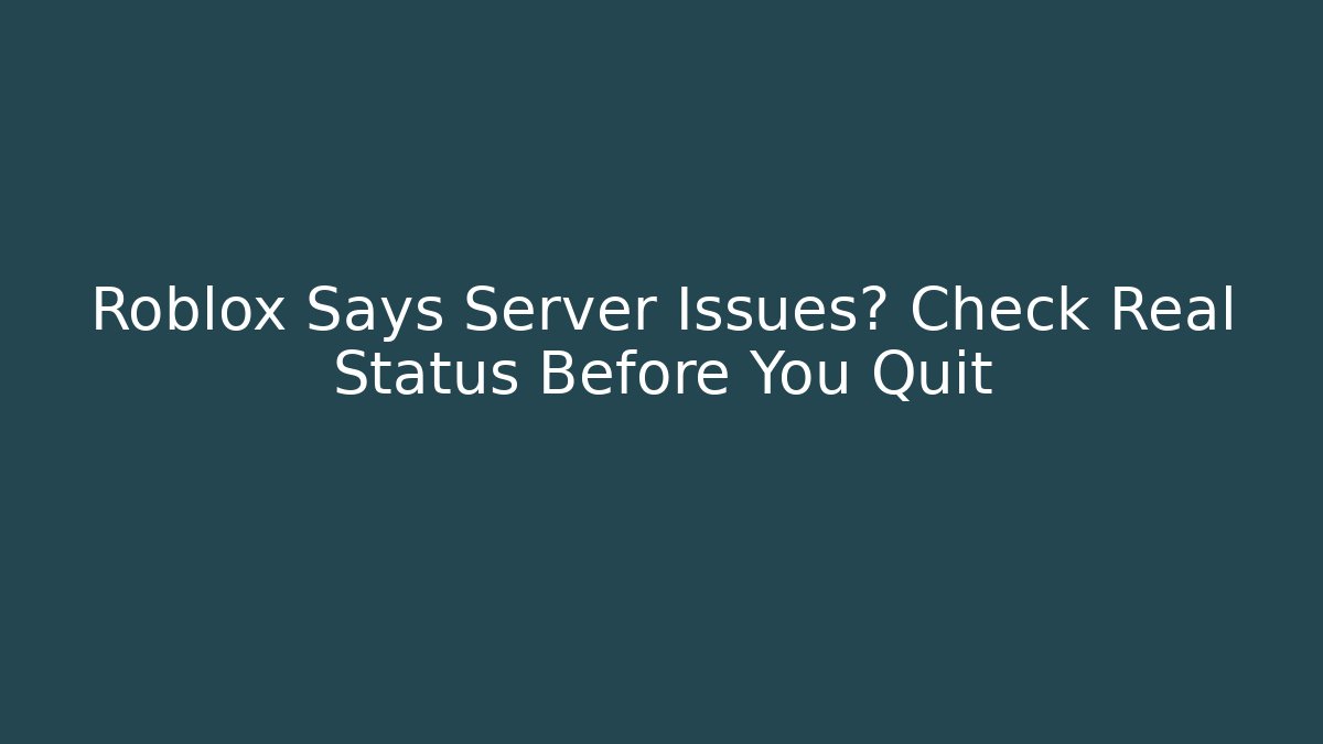 Roblox Says Server Issues? Check Real Status Before You Quit