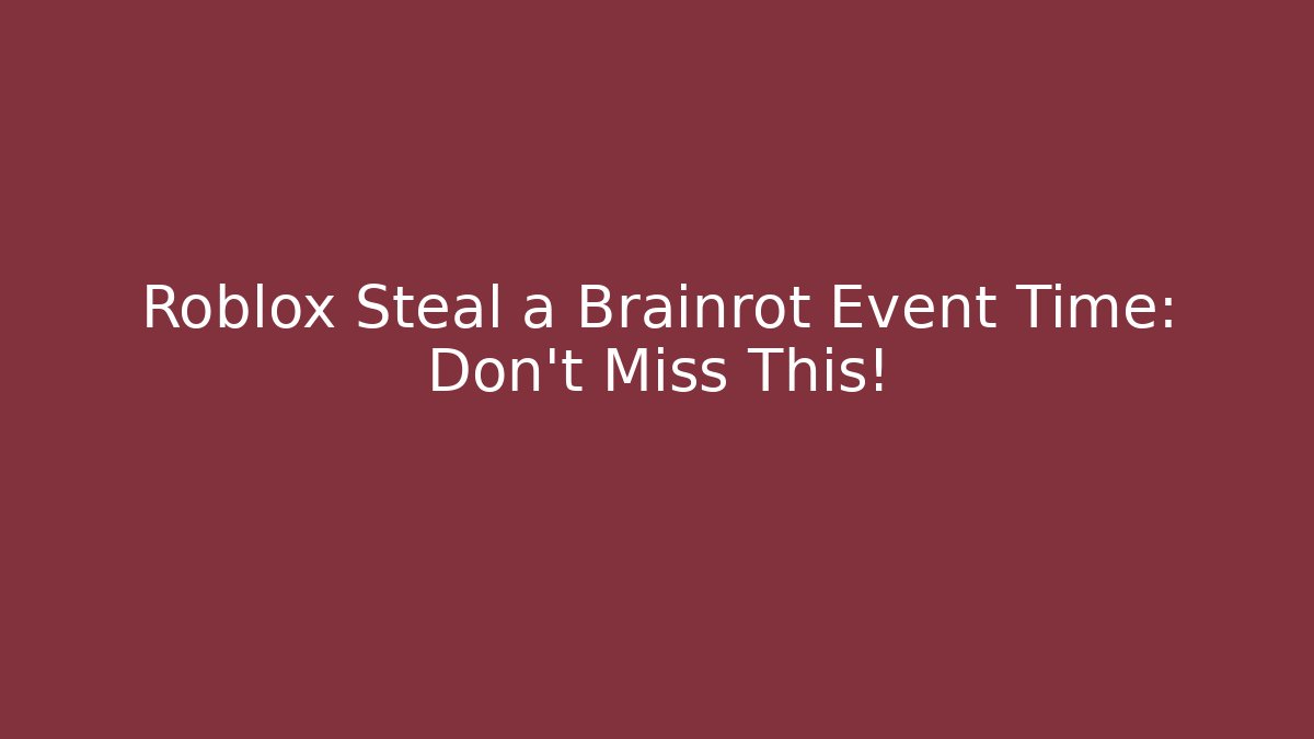 Roblox Steal a Brainrot Event Time: Don't Miss This!