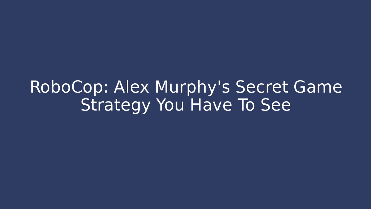 RoboCop: Alex Murphy's Secret Game Strategy You Have To See