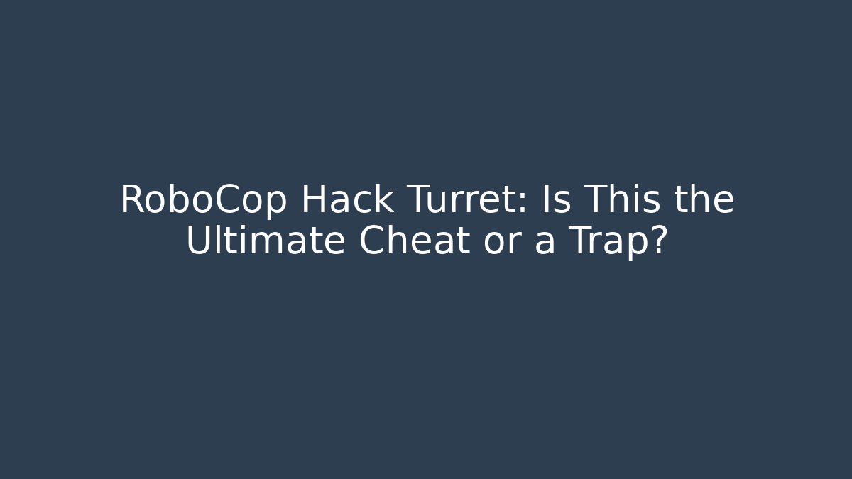 RoboCop Hack Turret: Is This the Ultimate Cheat or a Trap?