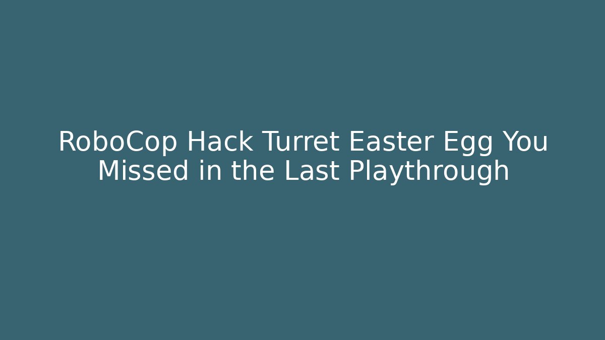 RoboCop Hack Turret Easter Egg You Missed in the Last Playthrough