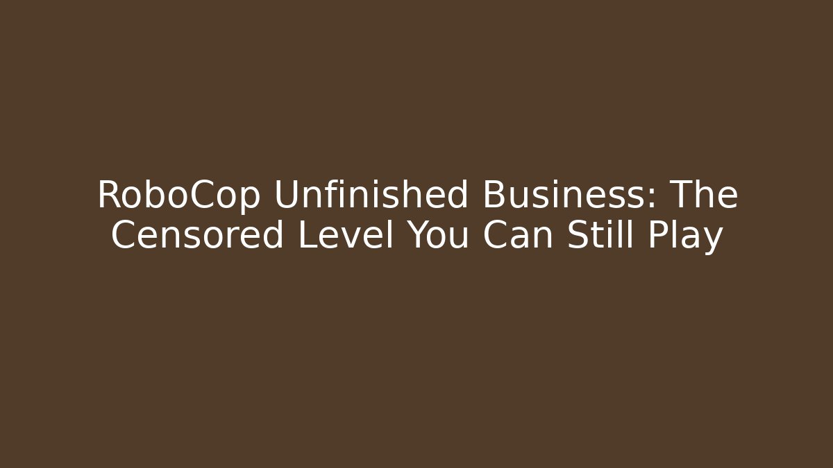 RoboCop Unfinished Business: The Censored Level You Can Still Play