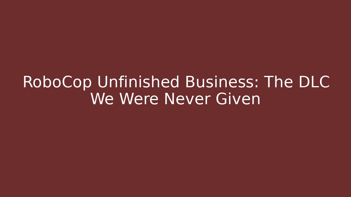 RoboCop Unfinished Business: The DLC We Were Never Given