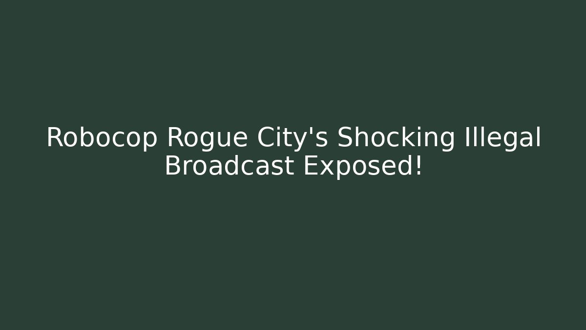 Robocop Rogue City's Shocking Illegal Broadcast Exposed!