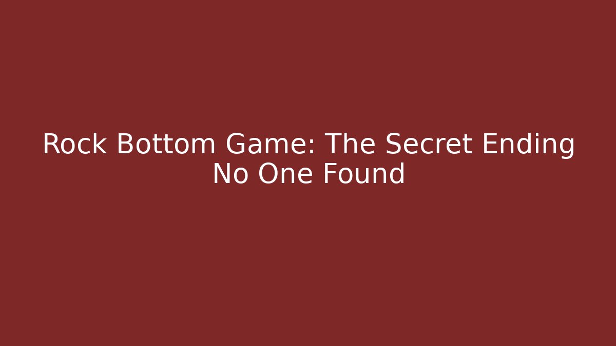 Rock Bottom Game: The Secret Ending No One Found