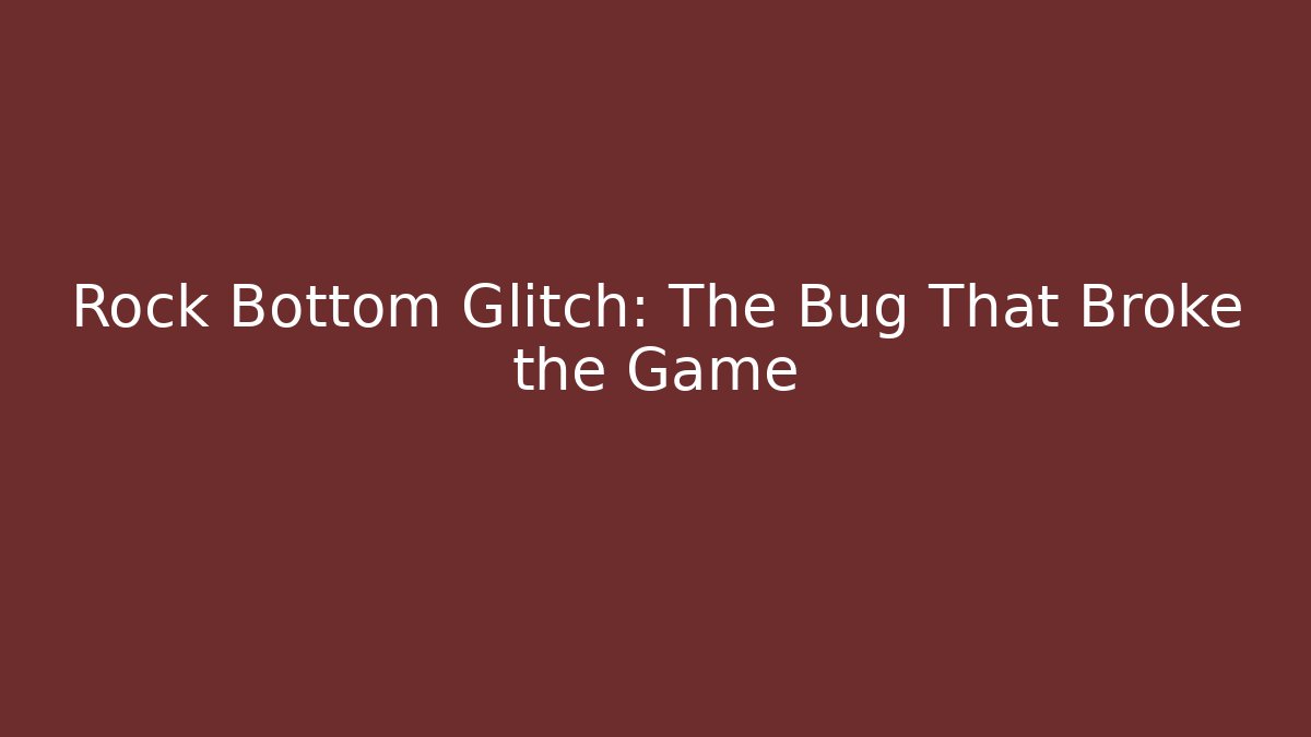Rock Bottom Glitch: The Bug That Broke the Game