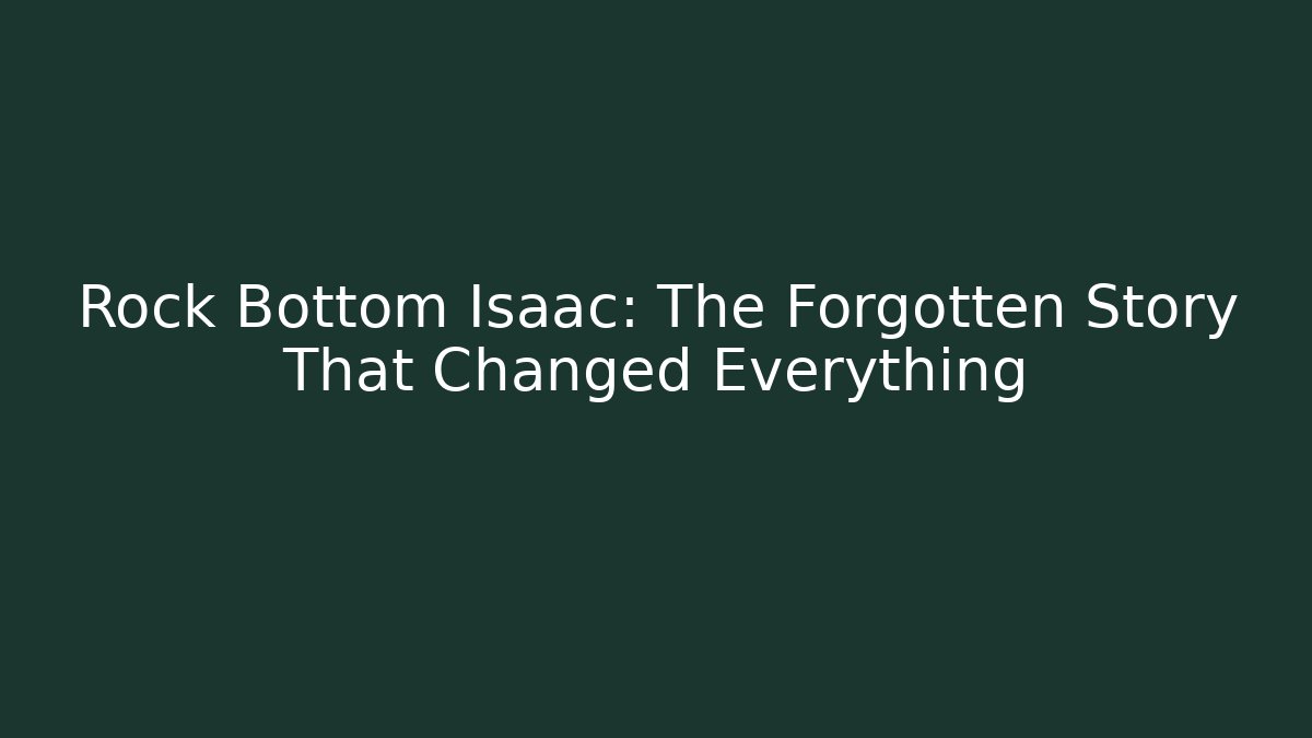 Rock Bottom Isaac: The Forgotten Story That Changed Everything
