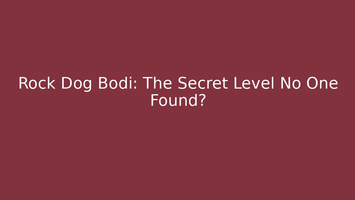 Rock Dog Bodi: The Secret Level No One Found?