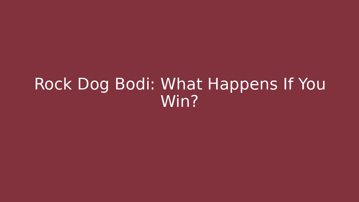 Rock Dog Bodi: What Happens If You Win?