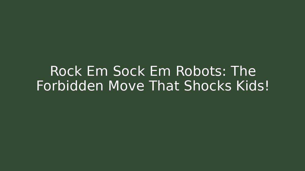 Rock Em Sock Em Robots: The Forbidden Move That Shocks Kids!
