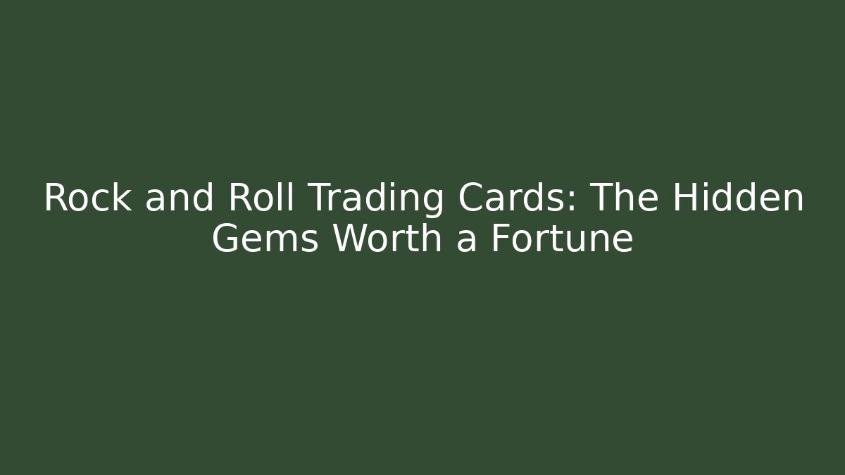 Rock and Roll Trading Cards: The Hidden Gems Worth a Fortune