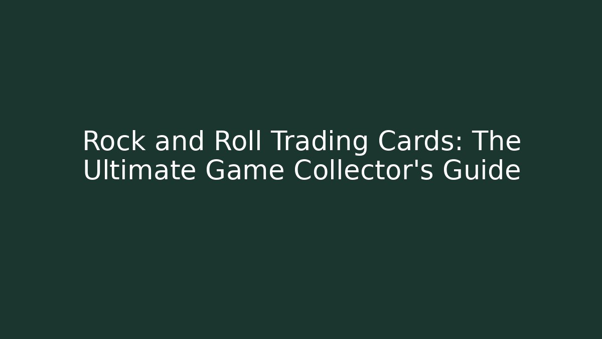 Rock and Roll Trading Cards: The Ultimate Game Collector's Guide