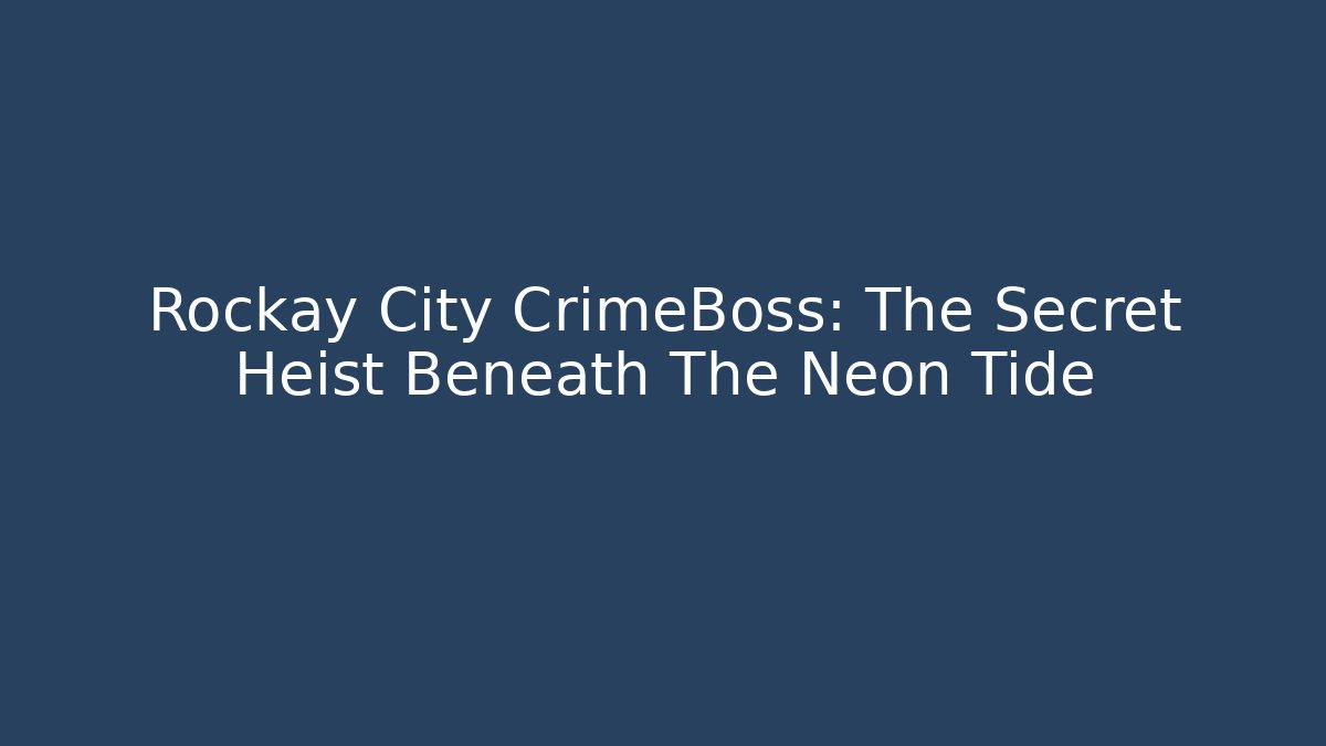 Rockay City CrimeBoss: The Secret Heist Beneath The Neon Tide