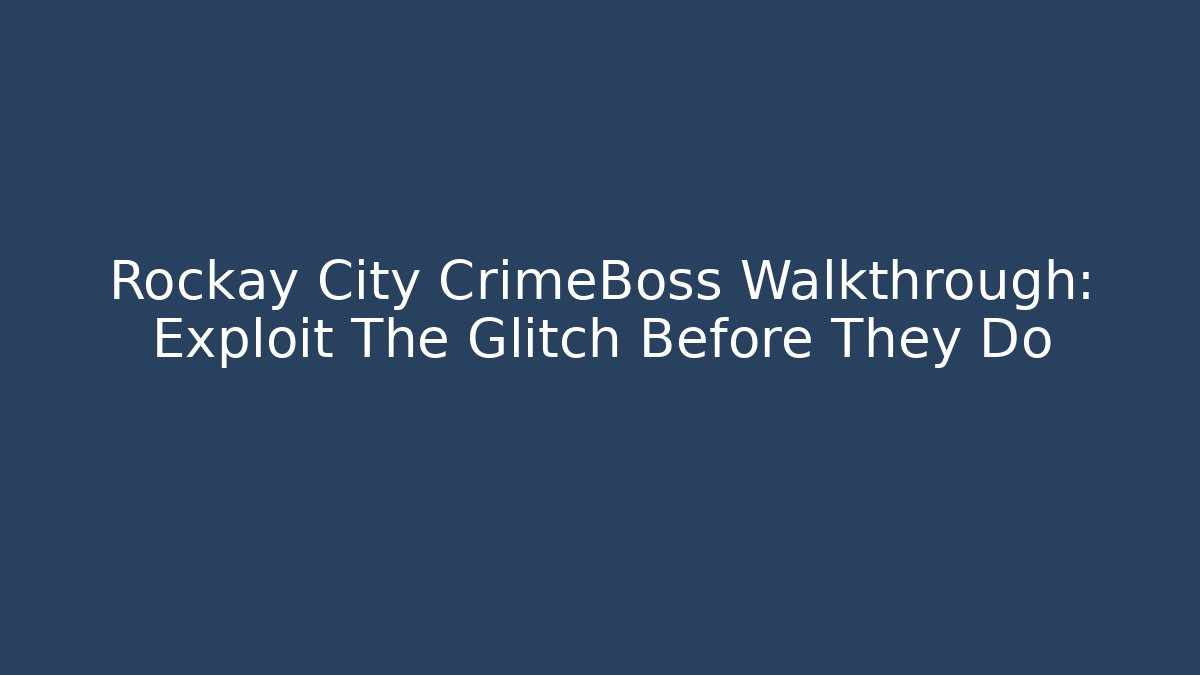 Rockay City CrimeBoss Walkthrough: Exploit The Glitch Before They Do