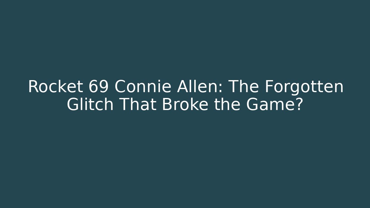 Rocket 69 Connie Allen: The Forgotten Glitch That Broke the Game?