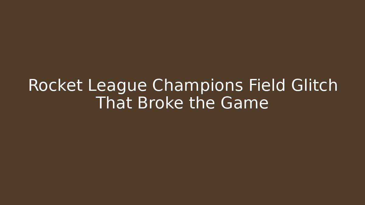 Rocket League Champions Field Glitch That Broke the Game