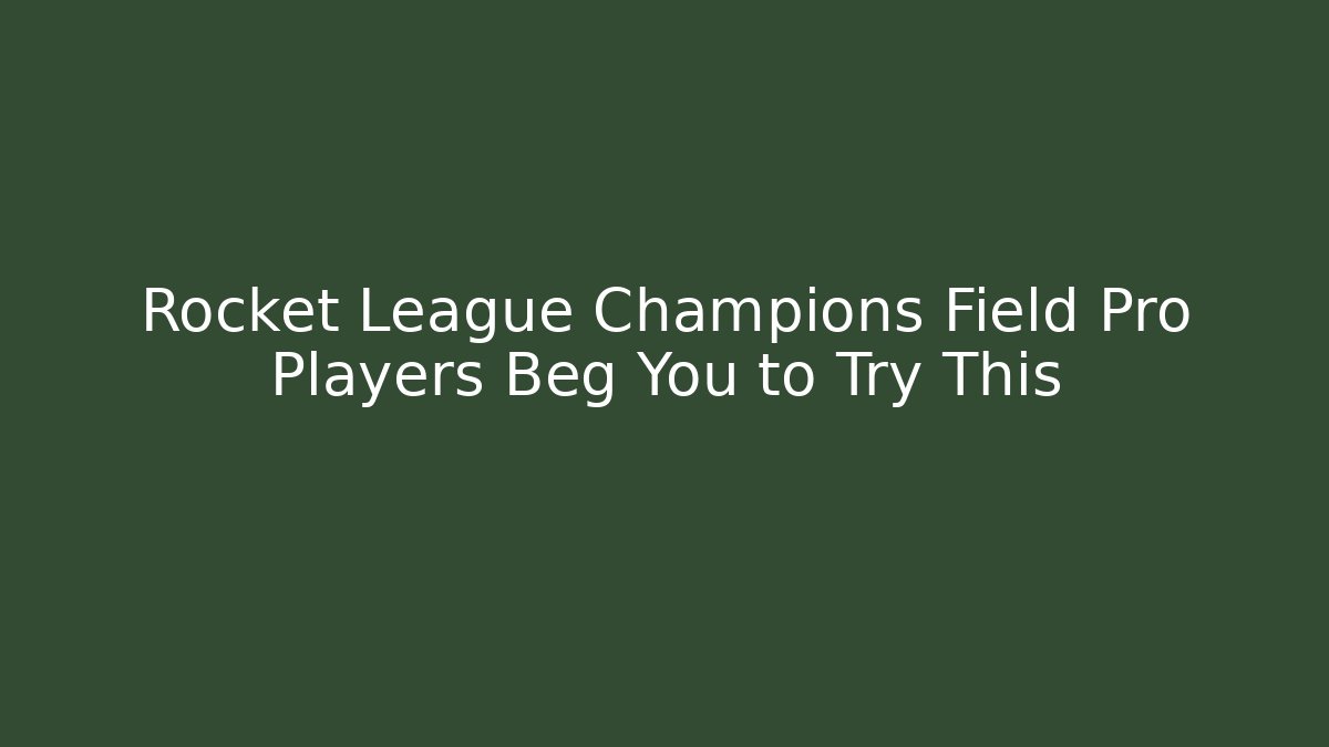 Rocket League Champions Field Pro Players Beg You to Try This