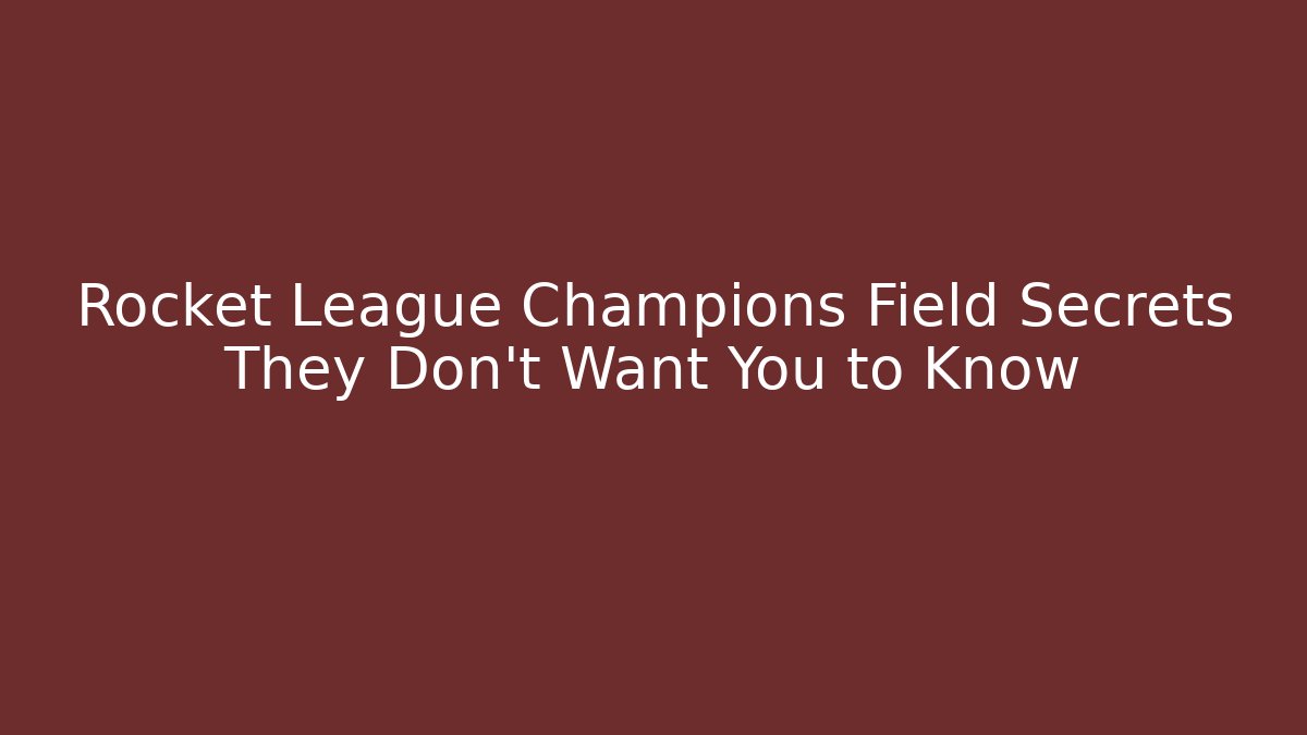 Rocket League Champions Field Secrets They Don't Want You to Know - Vintage E-Juice