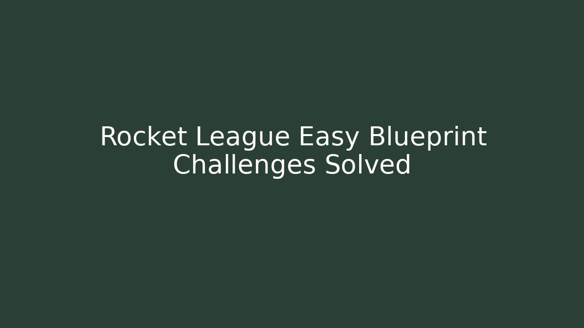 Rocket League Easy Blueprint Challenges Solved