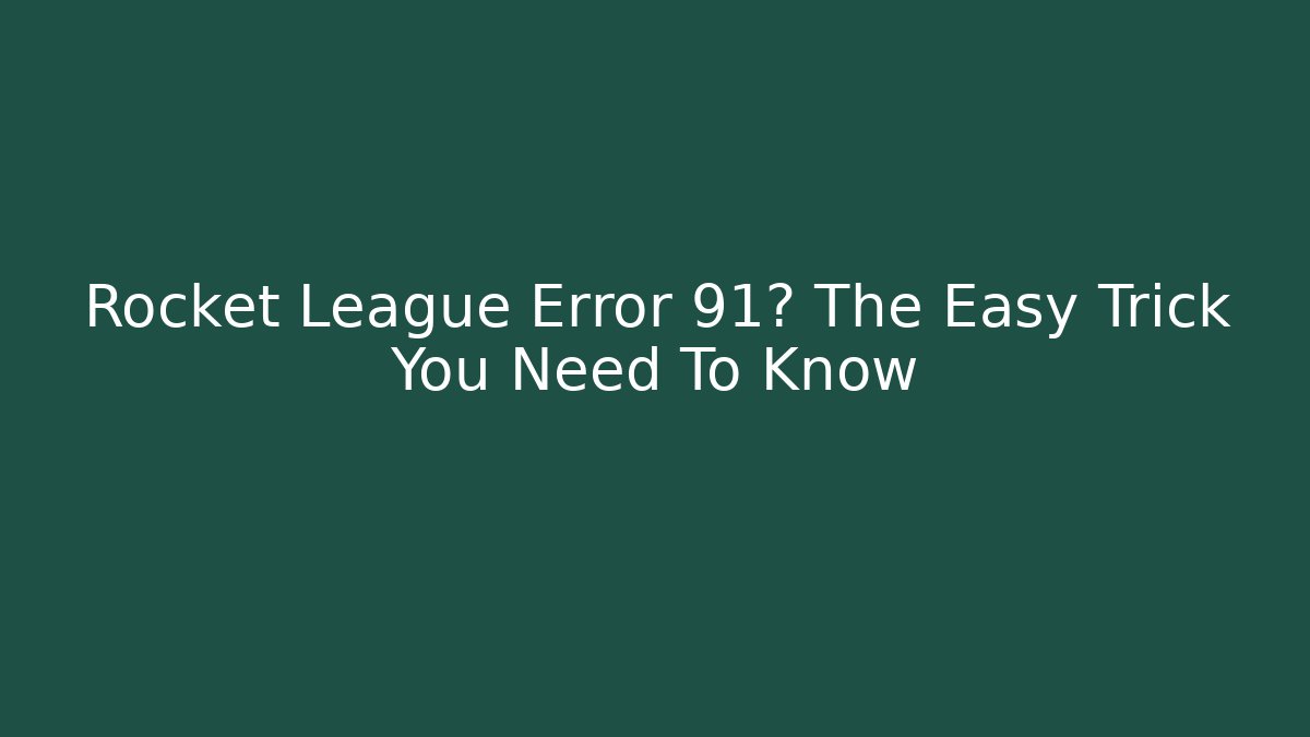 Rocket League Error 91? The Easy Trick You Need To Know