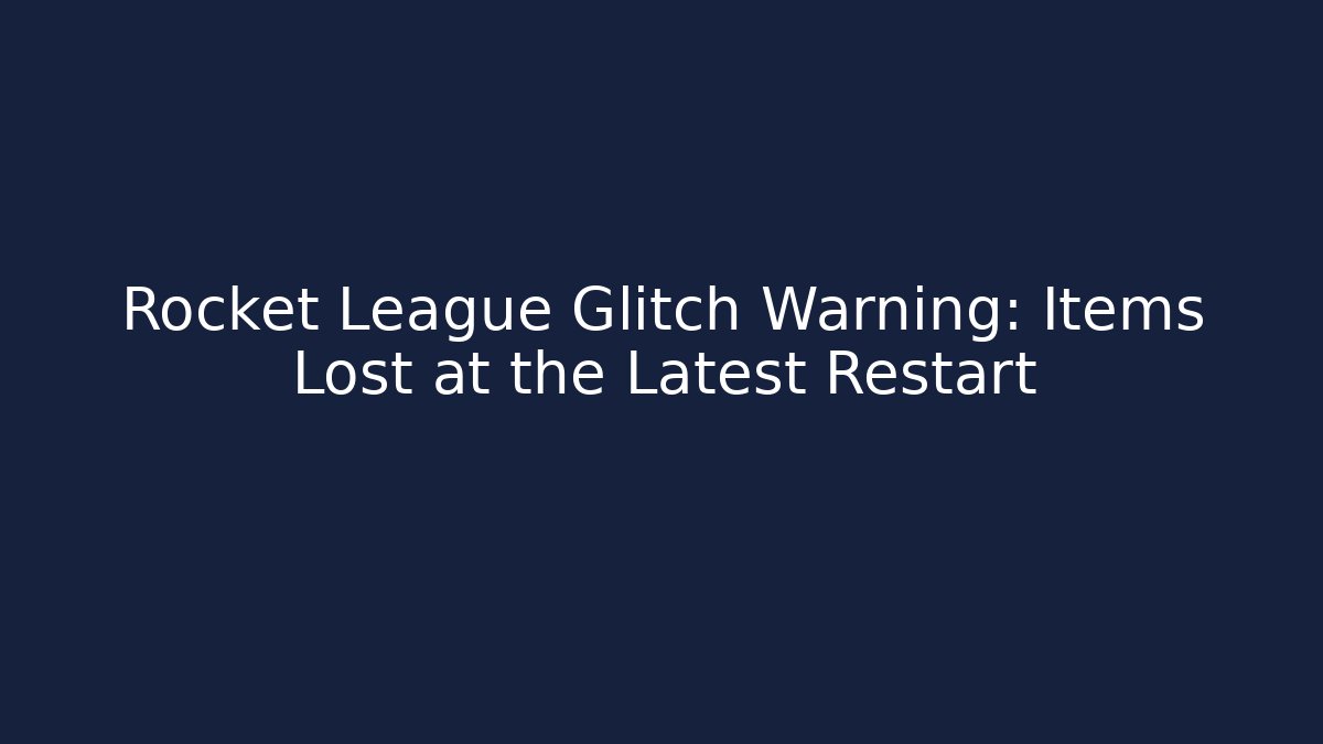 Rocket League Glitch Warning: Items Lost at the Latest Restart