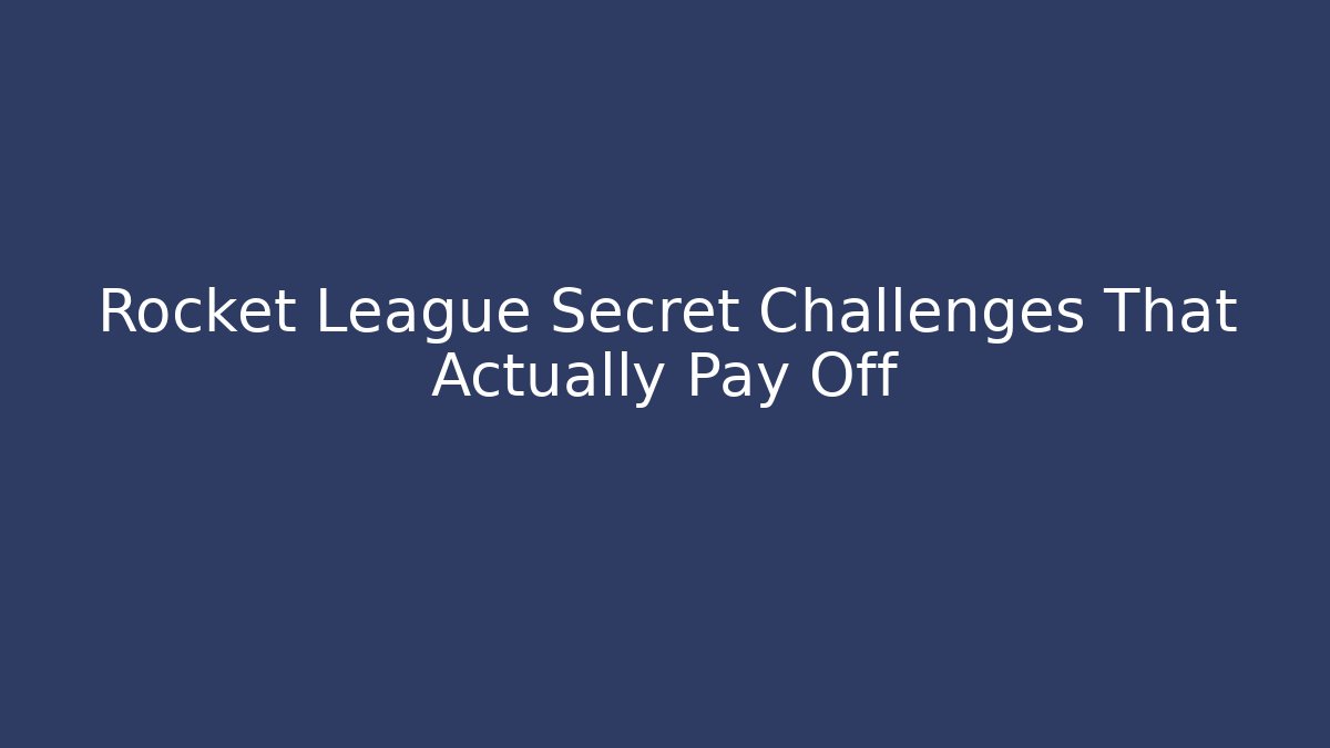 Rocket League Secret Challenges That Actually Pay Off