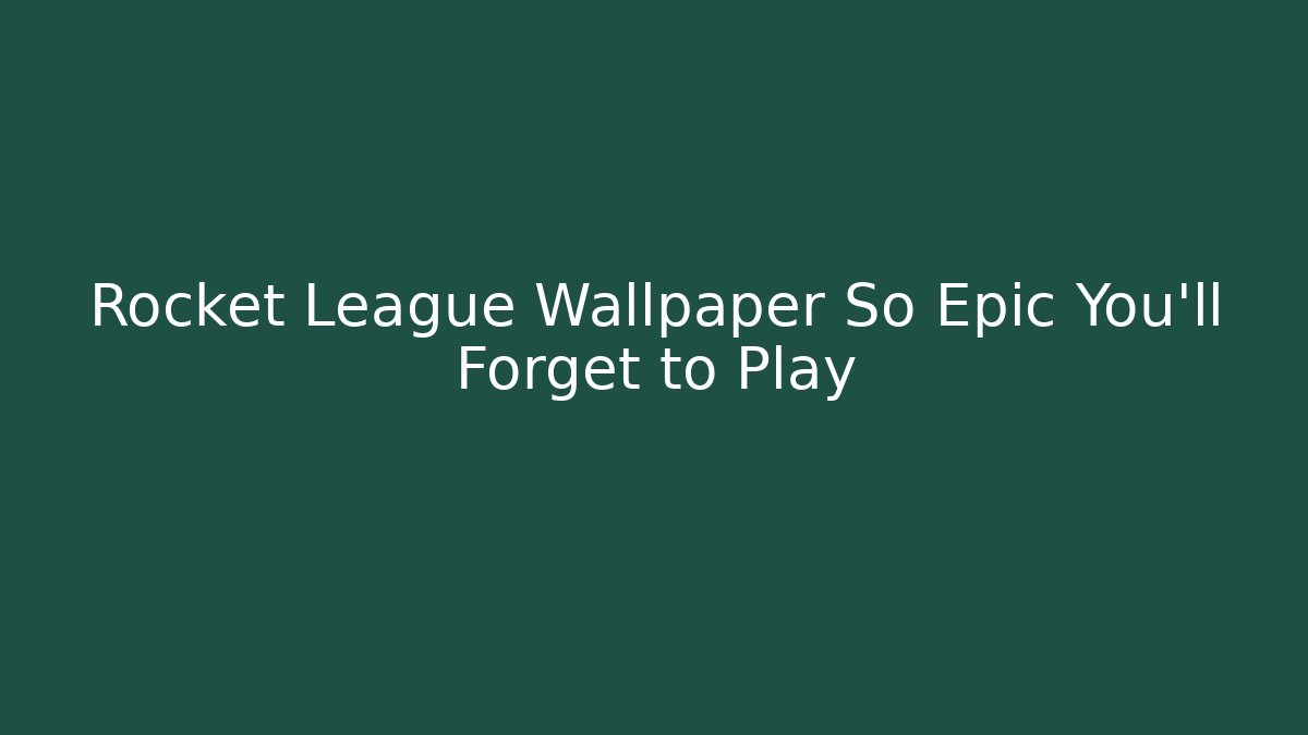 Rocket League Wallpaper So Epic You'll Forget to Play