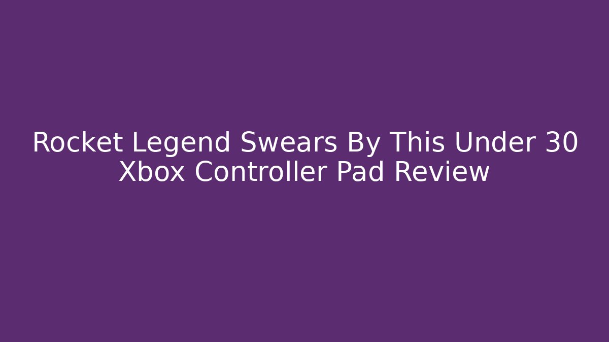 Rocket Legend Swears By This Under 30 Xbox Controller Pad Review