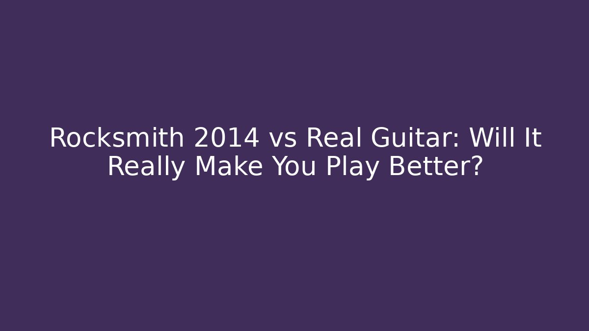 Rocksmith 2014 vs Real Guitar: Will It Really Make You Play Better?