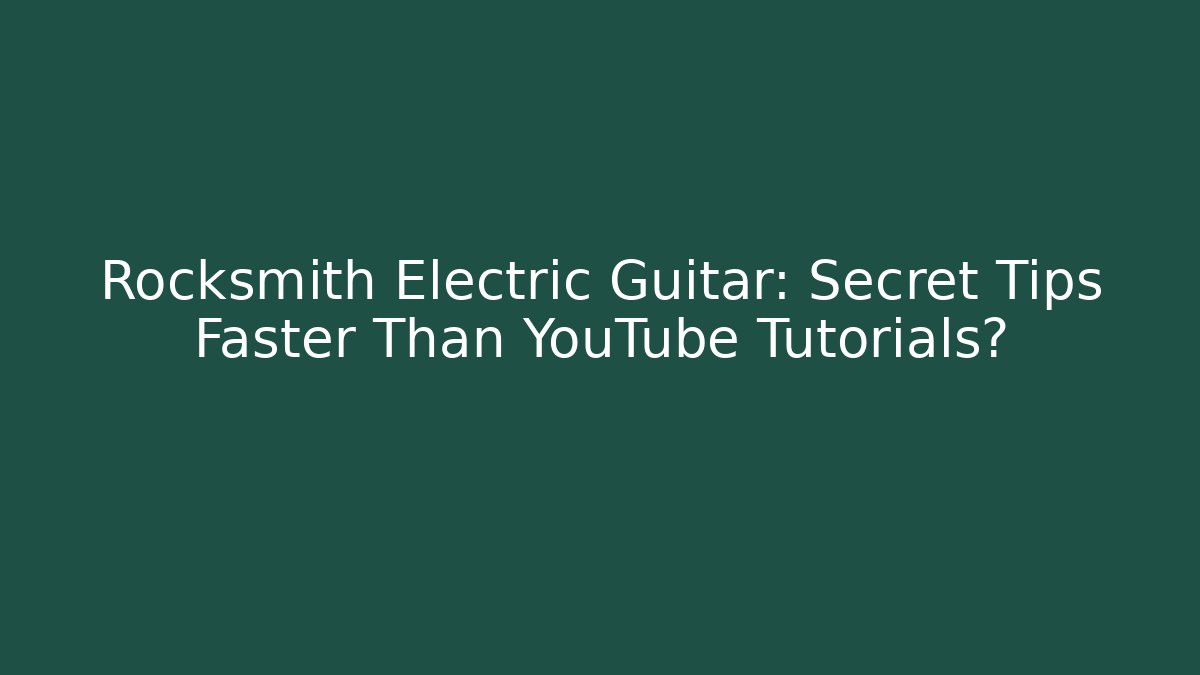 Rocksmith Electric Guitar: Secret Tips Faster Than YouTube Tutorials?
