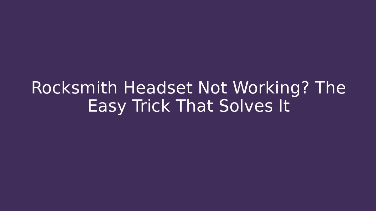 Rocksmith Headset Not Working? The Easy Trick That Solves It - Vintage E-Juice