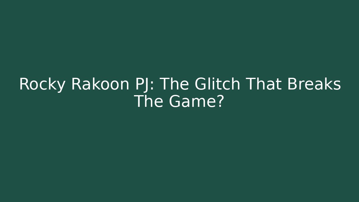 Rocky Rakoon PJ: The Glitch That Breaks The Game?