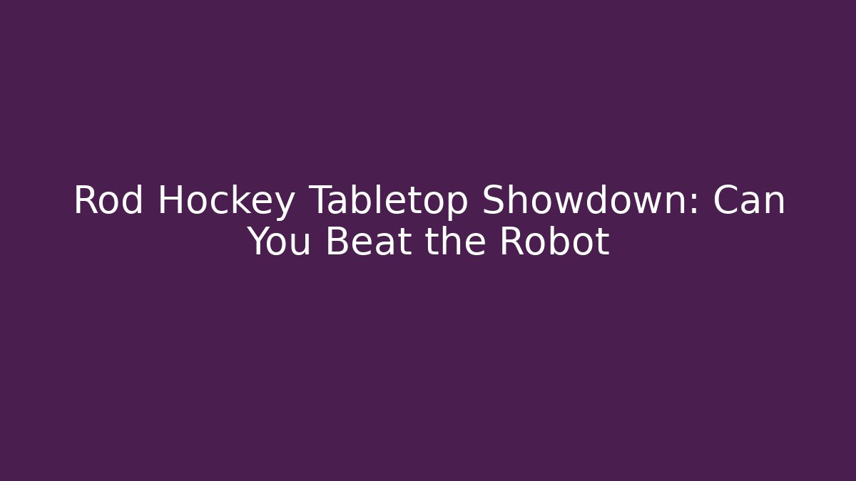 Rod Hockey Tabletop Showdown: Can You Beat the Robot