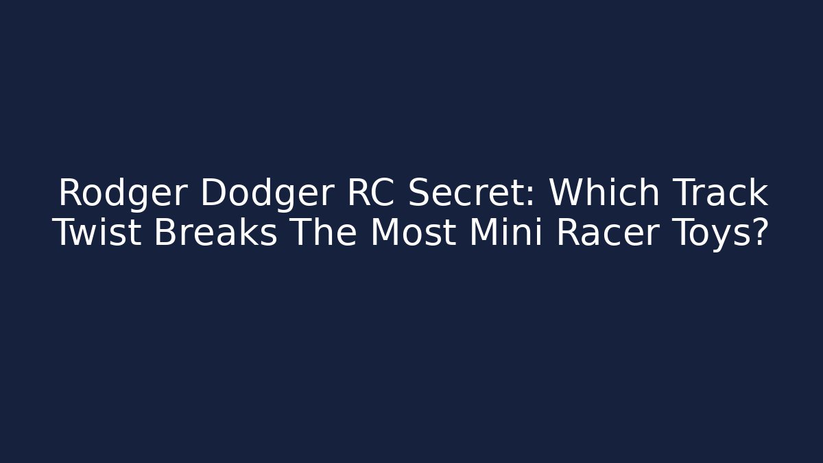 Rodger Dodger RC Secret: Which Track Twist Breaks The Most Mini Racer Toys?