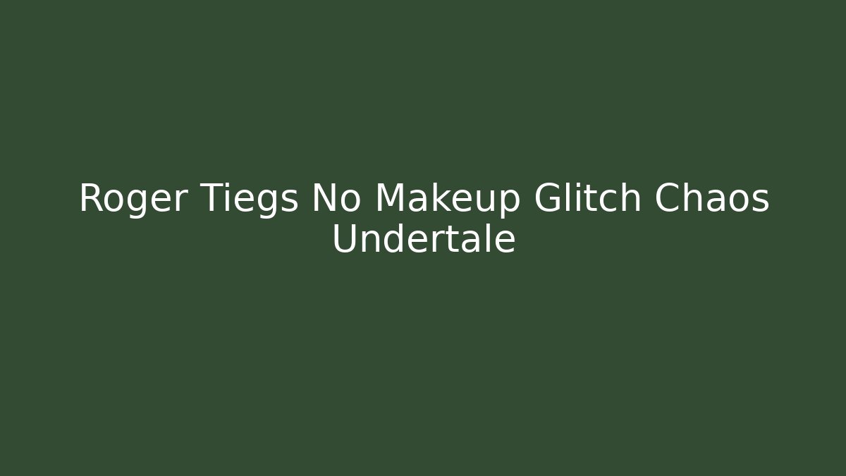 Roger Tiegs No Makeup Glitch Chaos Undertale